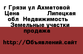 г.Грязи ул Ахматовой. › Цена ­ 350 000 - Липецкая обл. Недвижимость » Земельные участки продажа   